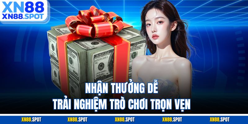 Nhận thưởng dễ, trải nghiệm trò chơi trọn vẹn